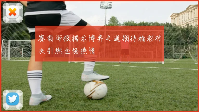 赛前海报揭示博弈之道期待精彩对决引燃全场热情